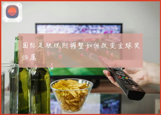 国际足联规则调整如何改变金球奖归属